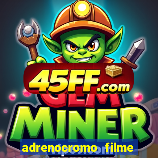 adrenocromo filme completo dublado